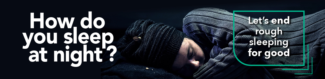 How do you sleep at night? Let's end rough sleeping for good